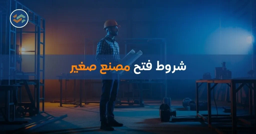 شروط فتح مصنع صغير